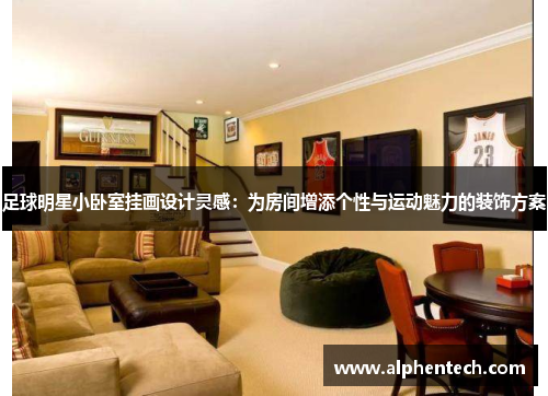 足球明星小卧室挂画设计灵感：为房间增添个性与运动魅力的装饰方案