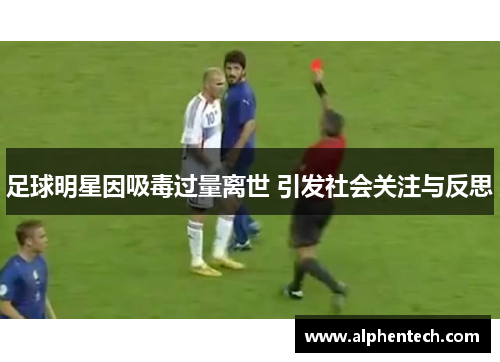 足球明星因吸毒过量离世 引发社会关注与反思