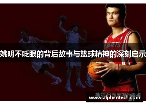 姚明不眨眼的背后故事与篮球精神的深刻启示
