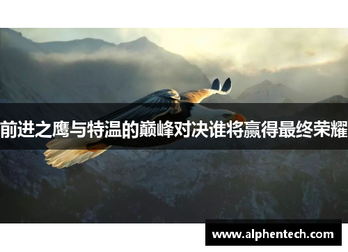 前进之鹰与特温的巅峰对决谁将赢得最终荣耀