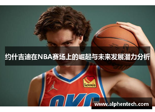 约什吉迪在NBA赛场上的崛起与未来发展潜力分析
