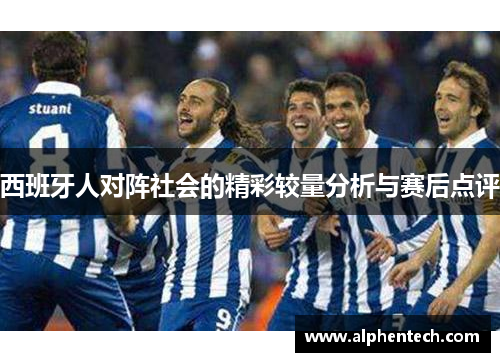 西班牙人对阵社会的精彩较量分析与赛后点评